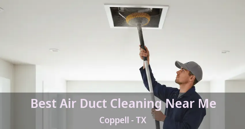 Best Air Duct Cleaning Near Me Coppell - TX Best Air Duct Cleaning Near Me Coppell - TX
