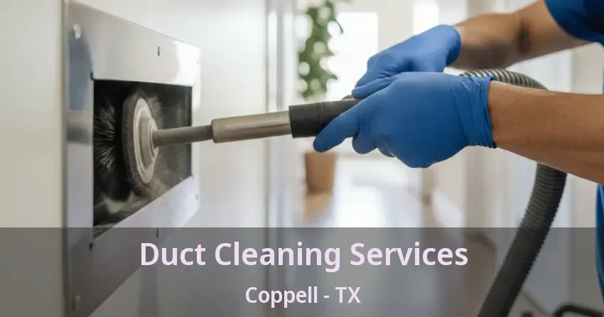 Duct Cleaning Services Coppell - TX Duct Cleaning Services Coppell - TX