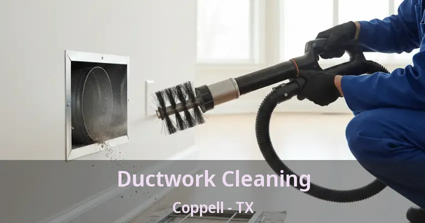 Ductwork Cleaning Coppell - TX Ductwork Cleaning Coppell - TX